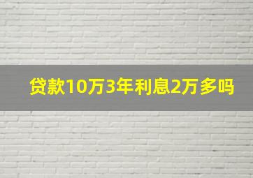 贷款10万3年利息2万多吗