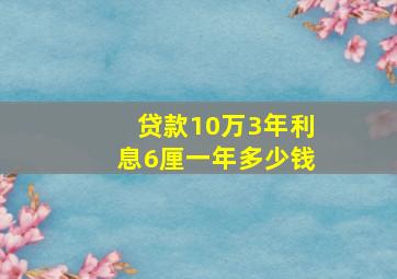 贷款10万3年利息6厘一年多少钱