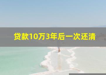 贷款10万3年后一次还清