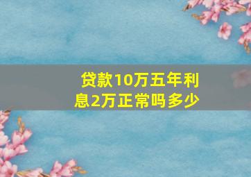 贷款10万五年利息2万正常吗多少