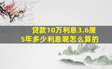 贷款10万利息3.6厘5年多少利息呢怎么算的