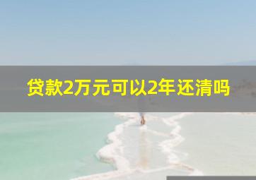 贷款2万元可以2年还清吗