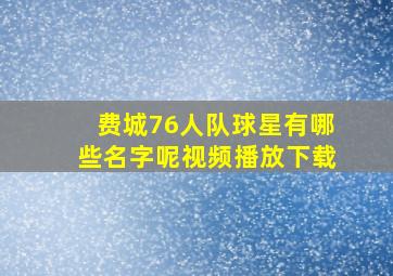 费城76人队球星有哪些名字呢视频播放下载