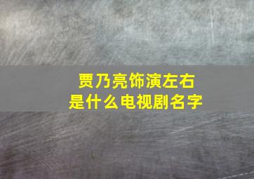 贾乃亮饰演左右是什么电视剧名字