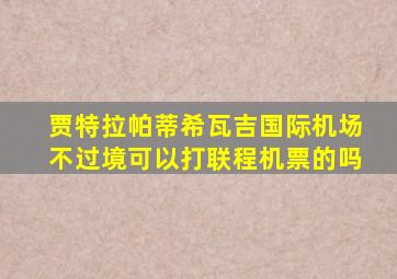 贾特拉帕蒂希瓦吉国际机场不过境可以打联程机票的吗