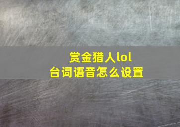 赏金猎人lol台词语音怎么设置