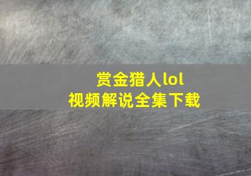 赏金猎人lol视频解说全集下载