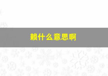 赖什么意思啊