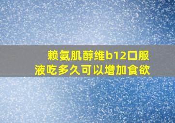 赖氨肌醇维b12口服液吃多久可以增加食欲