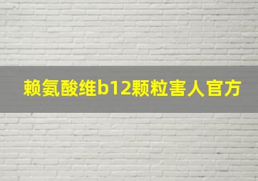 赖氨酸维b12颗粒害人官方