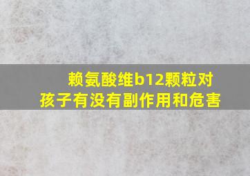 赖氨酸维b12颗粒对孩子有没有副作用和危害