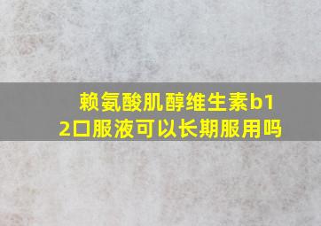 赖氨酸肌醇维生素b12口服液可以长期服用吗