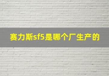 赛力斯sf5是哪个厂生产的