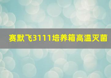 赛默飞3111培养箱高温灭菌