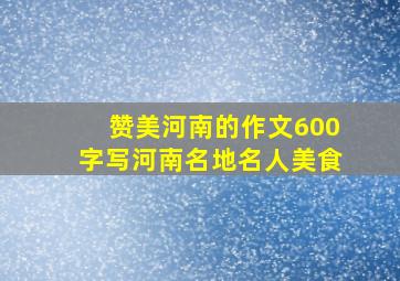 赞美河南的作文600字写河南名地名人美食