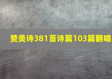 赞美诗381首诗篇103篇翻唱