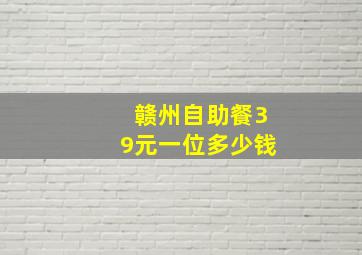 赣州自助餐39元一位多少钱