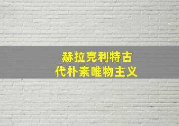 赫拉克利特古代朴素唯物主义