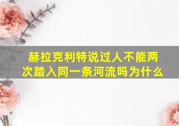 赫拉克利特说过人不能两次踏入同一条河流吗为什么