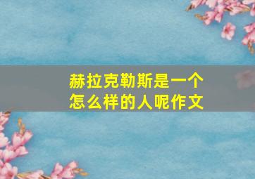 赫拉克勒斯是一个怎么样的人呢作文