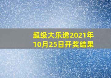 超级大乐透2021年10月25日开奖结果