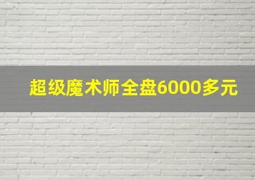 超级魔术师全盘6000多元