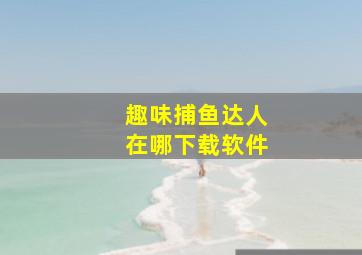 趣味捕鱼达人在哪下载软件