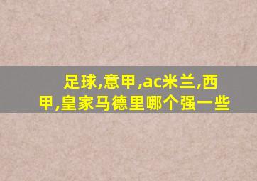 足球,意甲,ac米兰,西甲,皇家马德里哪个强一些