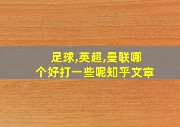 足球,英超,曼联哪个好打一些呢知乎文章