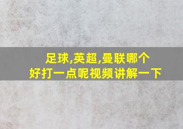 足球,英超,曼联哪个好打一点呢视频讲解一下