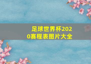 足球世界杯2020赛程表图片大全