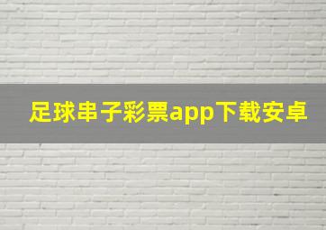 足球串子彩票app下载安卓