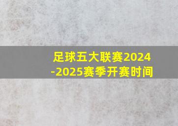 足球五大联赛2024-2025赛季开赛时间