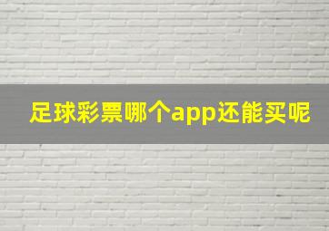 足球彩票哪个app还能买呢