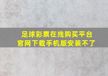 足球彩票在线购买平台官网下载手机版安装不了