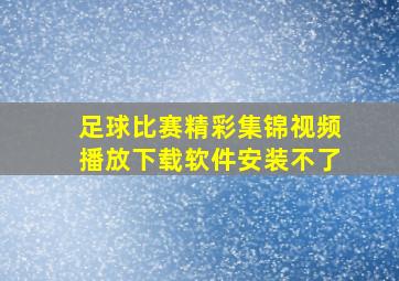 足球比赛精彩集锦视频播放下载软件安装不了