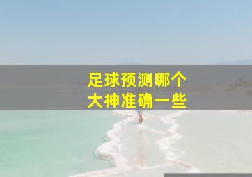 足球预测哪个大神准确一些