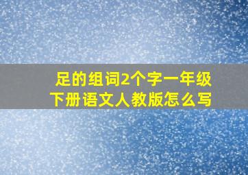 足的组词2个字一年级下册语文人教版怎么写