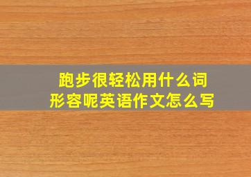 跑步很轻松用什么词形容呢英语作文怎么写