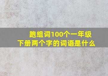 跑组词100个一年级下册两个字的词语是什么