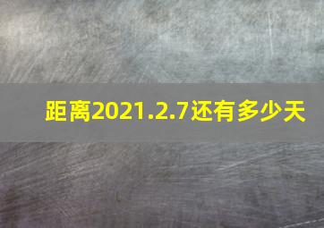 距离2021.2.7还有多少天