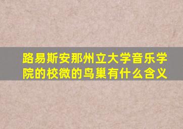 路易斯安那州立大学音乐学院的校微的鸟巢有什么含义