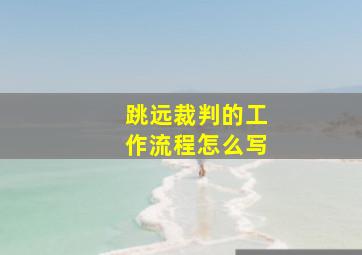 跳远裁判的工作流程怎么写