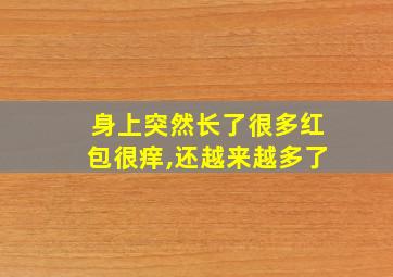 身上突然长了很多红包很痒,还越来越多了