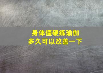 身体僵硬练瑜伽多久可以改善一下