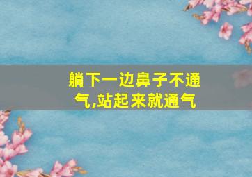 躺下一边鼻子不通气,站起来就通气