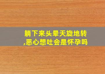 躺下来头晕天旋地转,恶心想吐会是怀孕吗