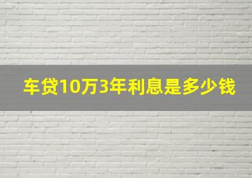 车贷10万3年利息是多少钱