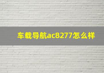 车载导航ac8277怎么样