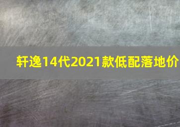 轩逸14代2021款低配落地价